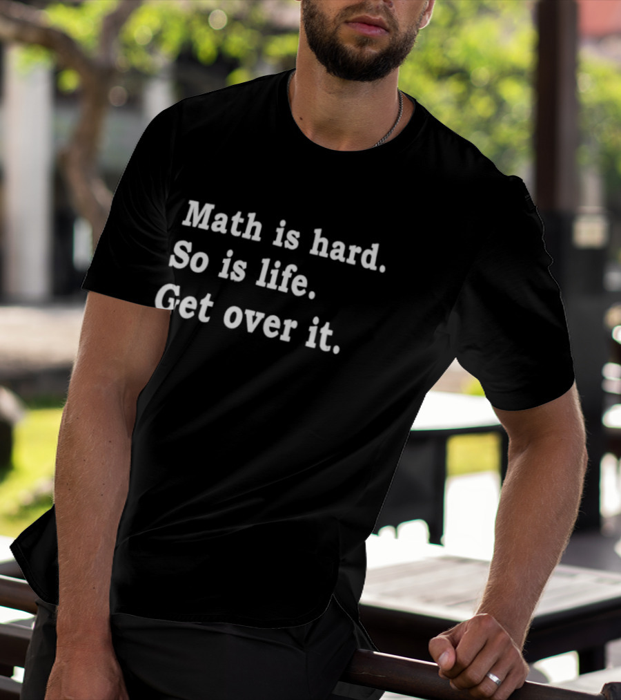 Math Is Hard So Is Life Get Over It T-Shirt