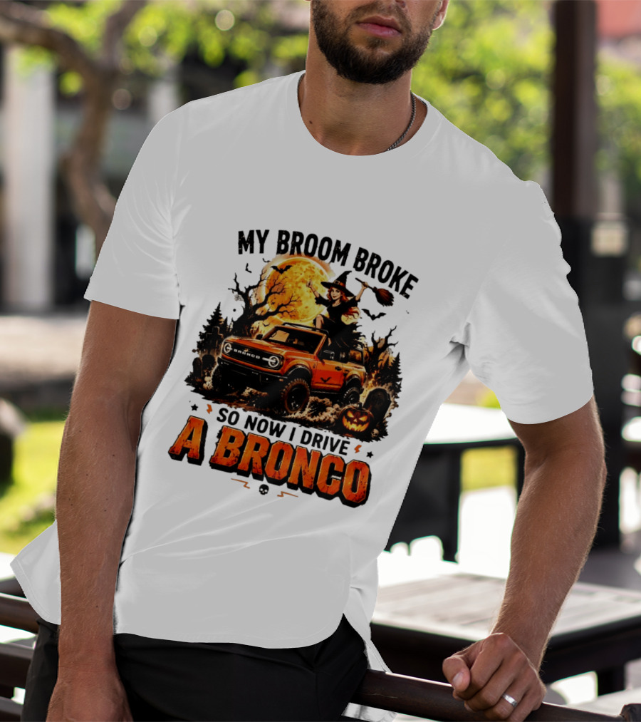 My Broom Broke So Now I Drive A Bronco Halloween Witch Pumpkin Graveyard Moon T-Shirt
