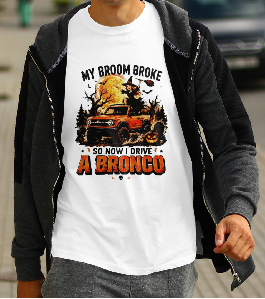 My Broom Broke So Now I Drive A Bronco Halloween Witch Pumpkin Graveyard Moon T-Shirt