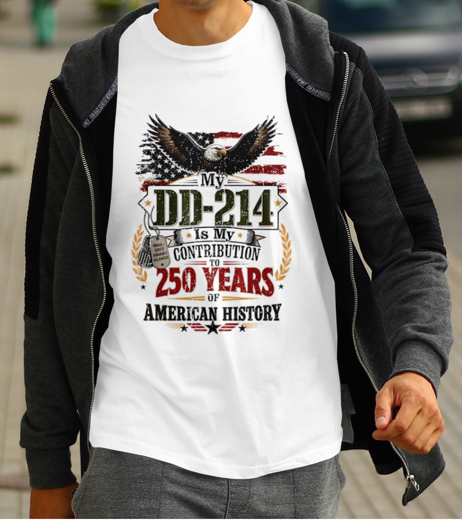 My DD 214 Is My Contribution To 250 Years Of American History Veteran T-Shirt