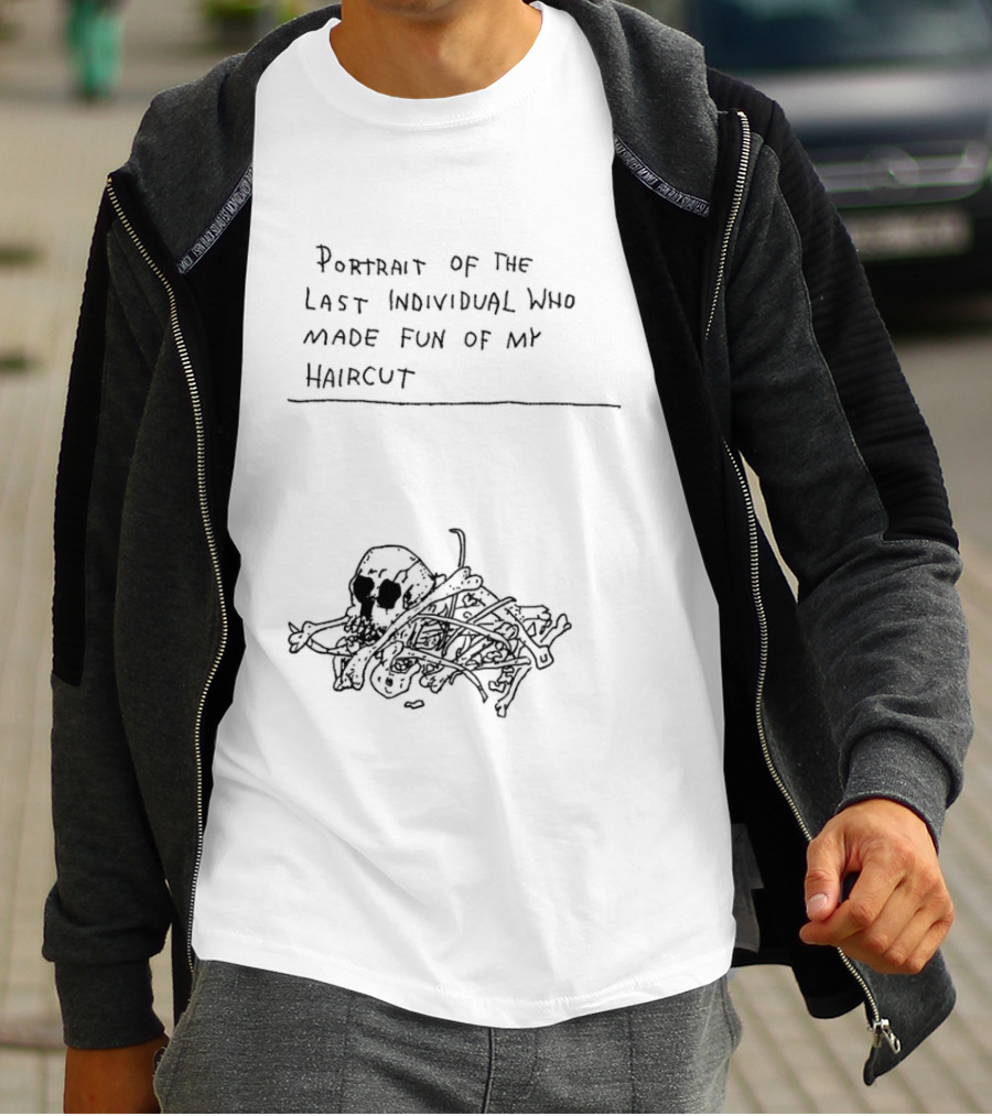 Portrait Of The Last Individual Who Made Fun Of My Haircut T-Shirt
