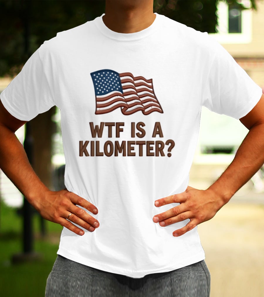 WTF Is A Kilometer USA Flag Patriotic Humor Imperial System T-Shirt