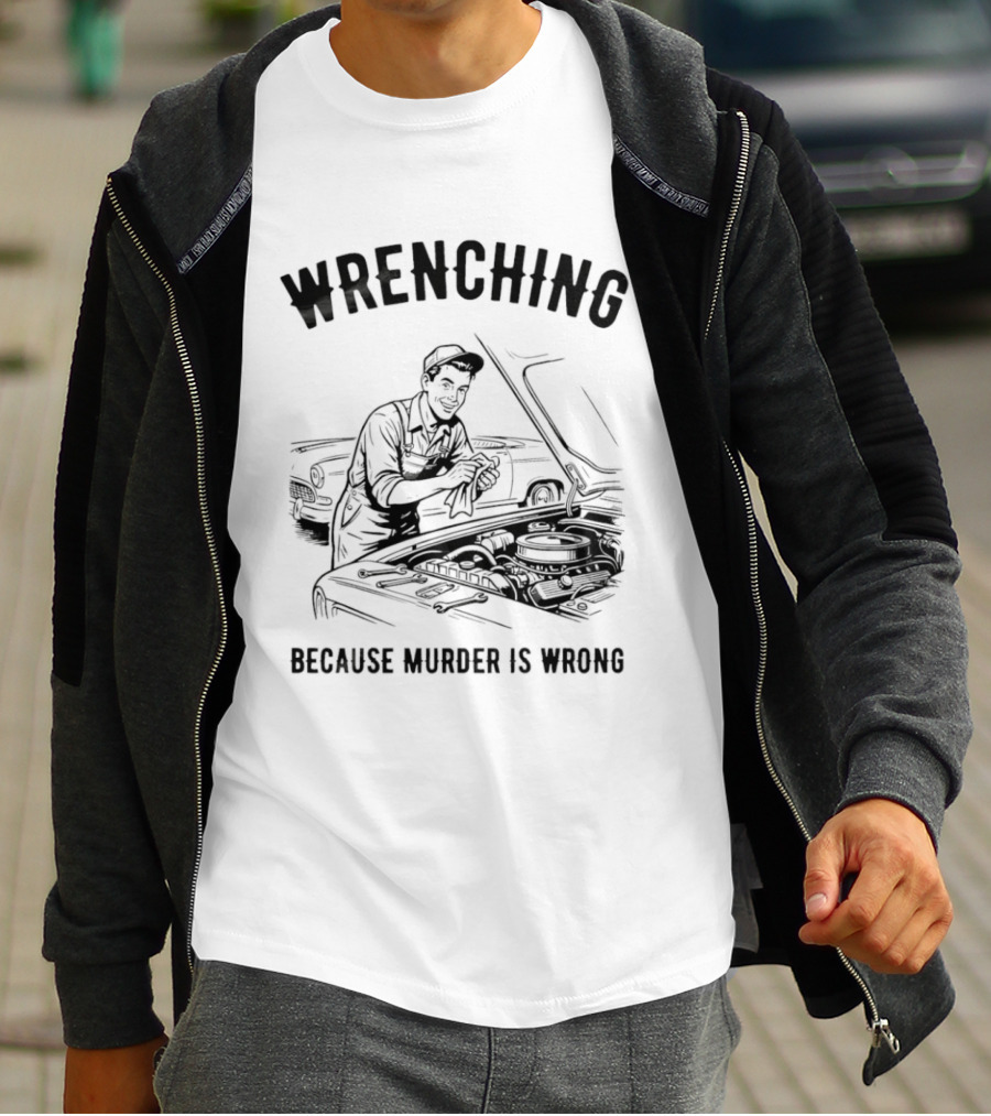 Wrenching Because Murder Is Wrong Mechanic Humor T-Shirt
