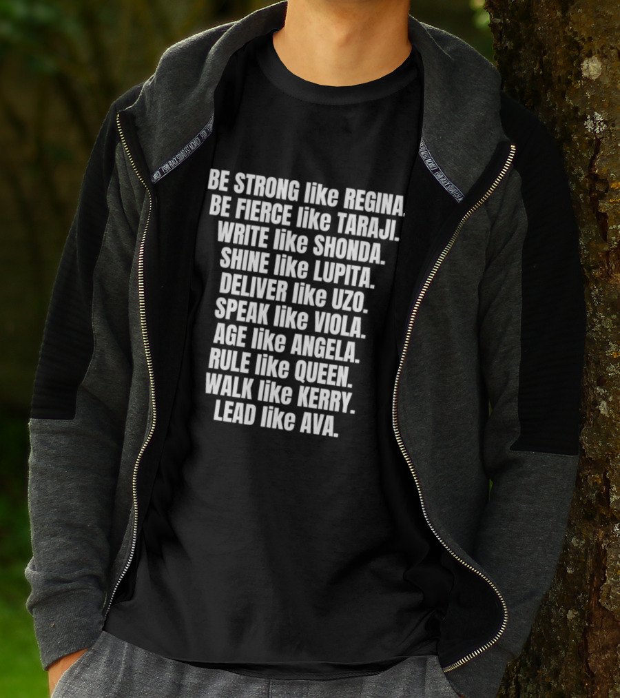 Be Strong Like Regina Fierce Like Taraji Write Like Shonda Shine Like Lupita Deliver Like Uzo Speak Like Viola Age Like Kerry Lead Like Ava T-Shirt