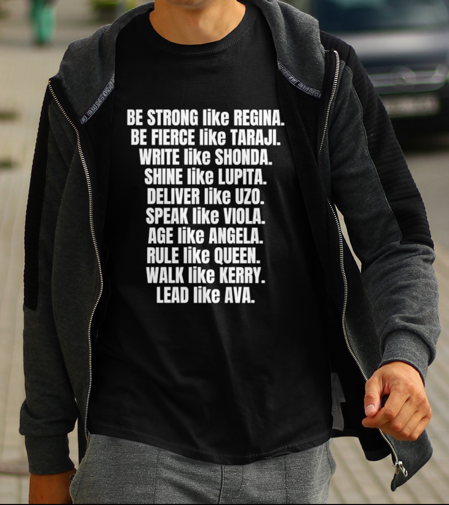 Be Strong Like Regina Fierce Like Taraji Write Like Shonda Shine Like Lupita Deliver Like Uzo Speak Like Viola Age Like Kerry Lead Like Ava T-Shirt