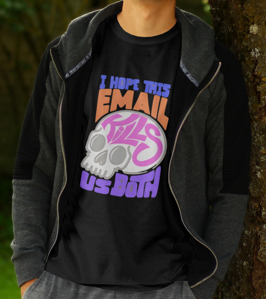 I Hope This Email Kills Us Both Skull T-Shirt
