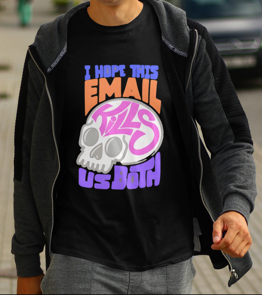 I Hope This Email Kills Us Both Skull T-Shirt