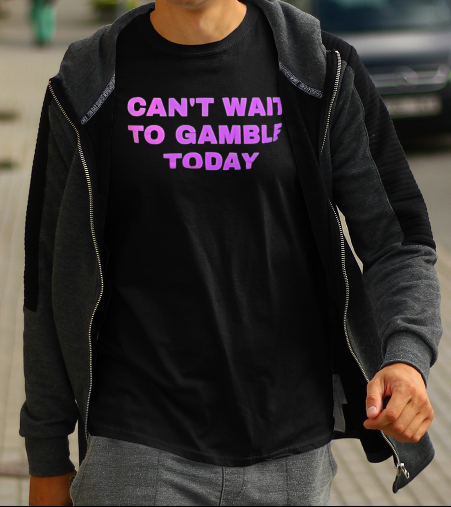 Can't Wait To Gamble Today T-Shirt