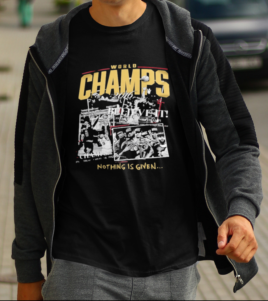 Cleveland Cavaliers 2016 World Champs Believe It Nothing Is Given T-Shirt
