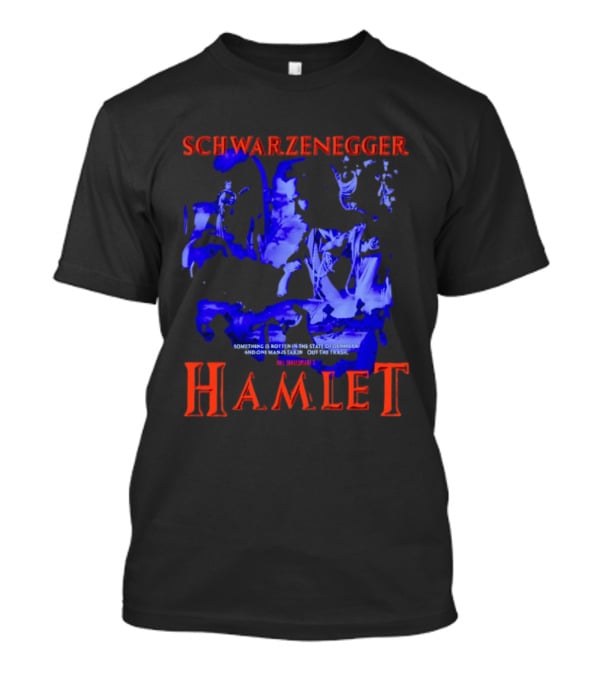 Schwarzenegger Hamlet Something Is Rotten In The State Of Denmark T-Shirt
