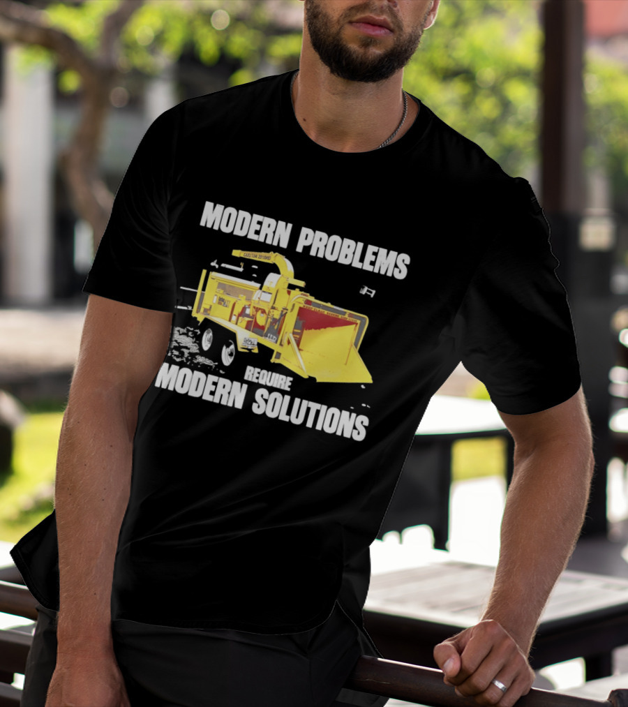 Modern Problems Require Modern Solutions Wood Chipper Machine T-Shirt