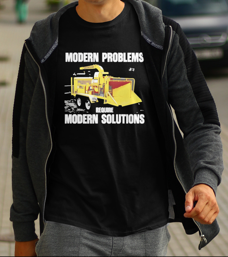 Modern Problems Require Modern Solutions Wood Chipper Machine T-Shirt