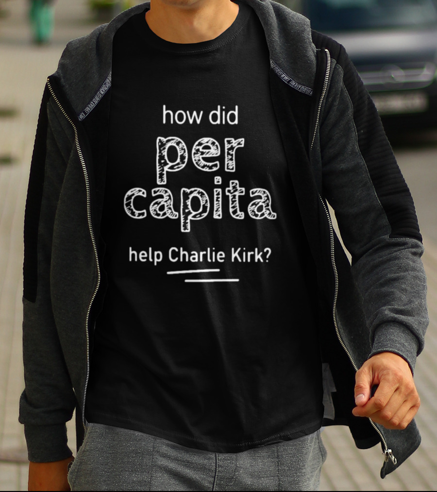 How Did Per Capita Help Charlie Kirk T-Shirt