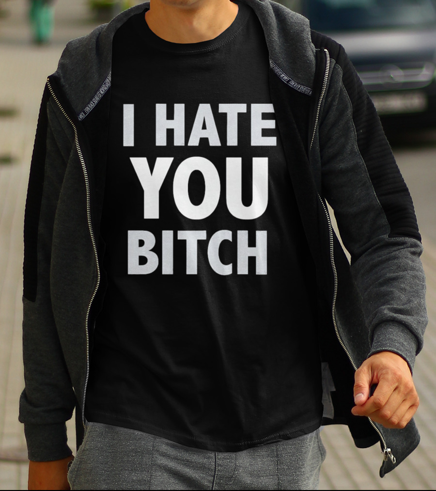 I Hate You Bitch T-Shirt