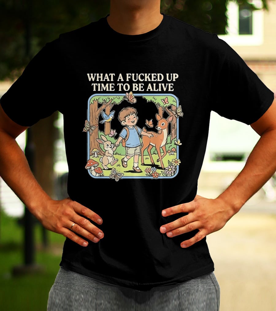 What A Fucked Up Time To Be Alive Whimsical Forest Adventure With Animals T-Shirt