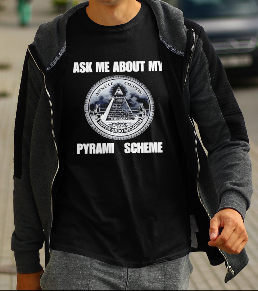 Annuit Coeptis Novus Ordo Seclorum Ask Me About My Pyramid Scheme T-Shirt