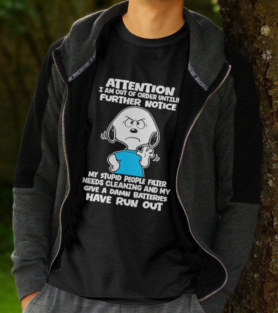 ATTENTION I Am Out Of Order Until Further Notice My Stupid People Filter Needs Cleaning And My Give A Damn Batteries Have Run Out T-Shirt