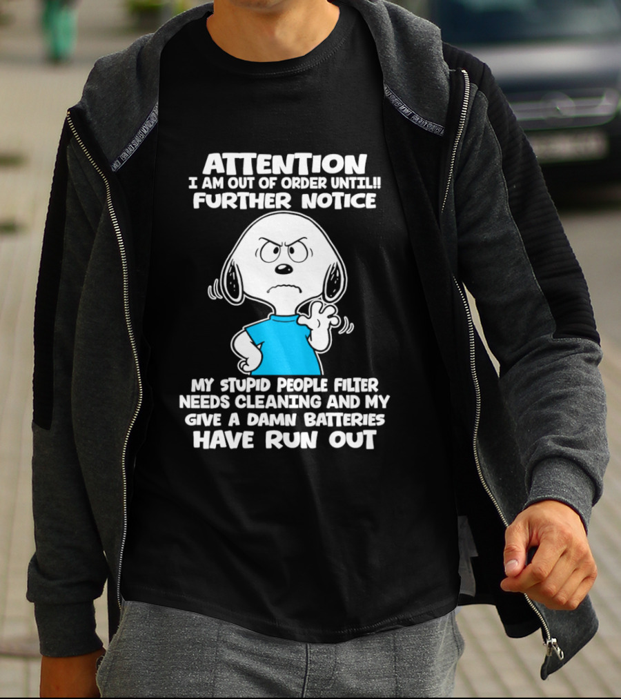 ATTENTION I Am Out Of Order Until Further Notice My Stupid People Filter Needs Cleaning And My Give A Damn Batteries Have Run Out T-Shirt