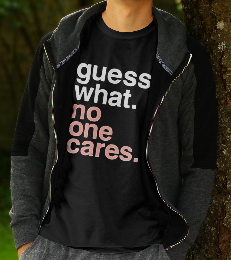 Guess What No One Cares Textual Humor T-Shirt