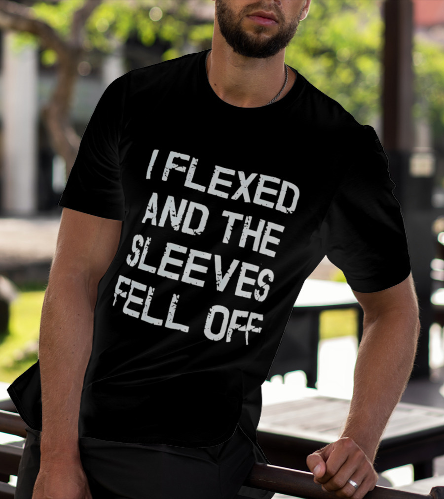 I Flexed And The Sleeves Fell Off Bodybuilding Humor Fitness Enthusiast Gym T-Shirt