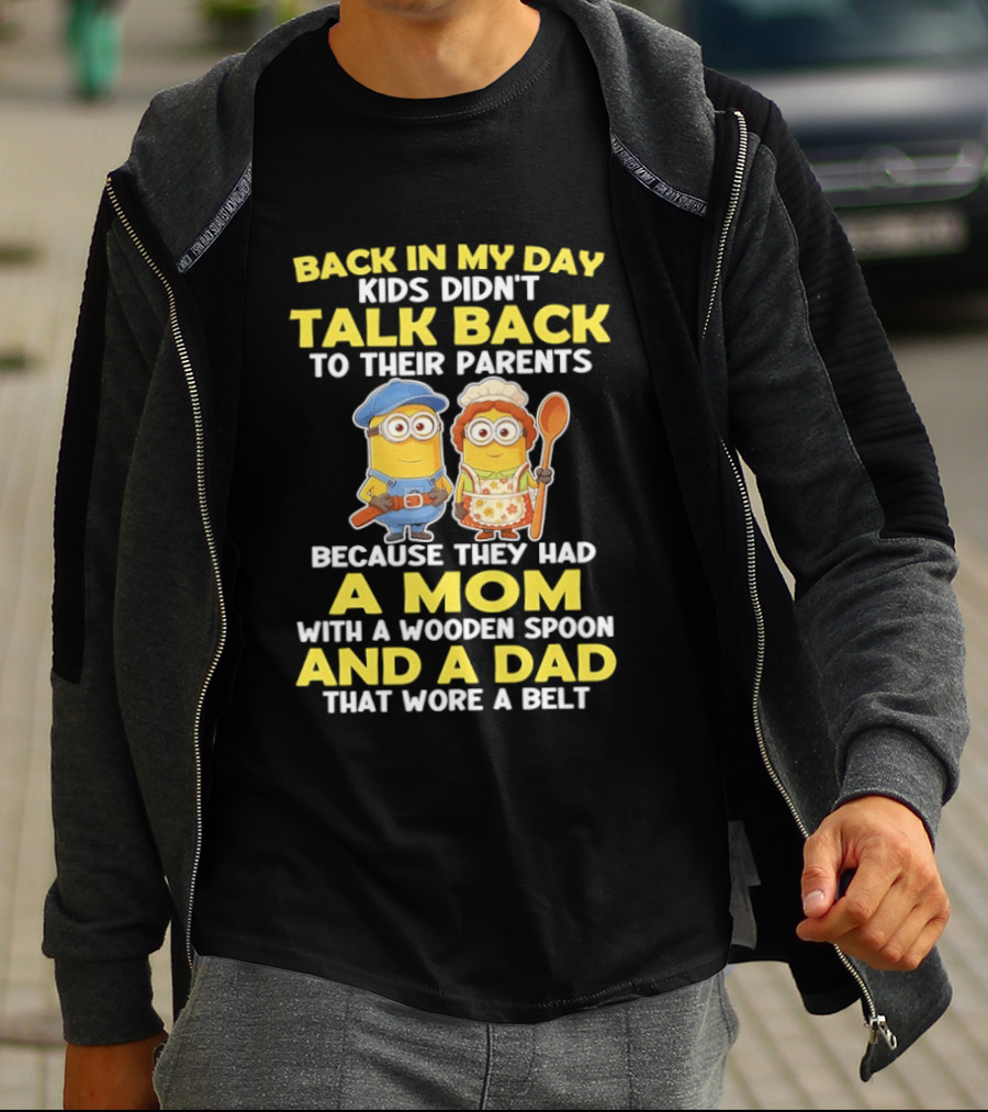 Back In My Day Kids Didn't Talk Back To Their Parents Because They Had A Mom With A Wooden Spoon And A Dad That Wore A Belt Minions T-Shirt
