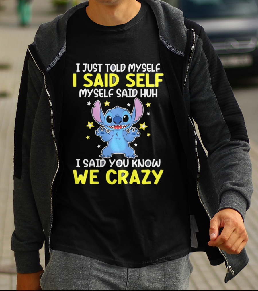 I Just Told Myself I Said Self Myself Said Huh You Know We Crazy Stitch T-Shirt