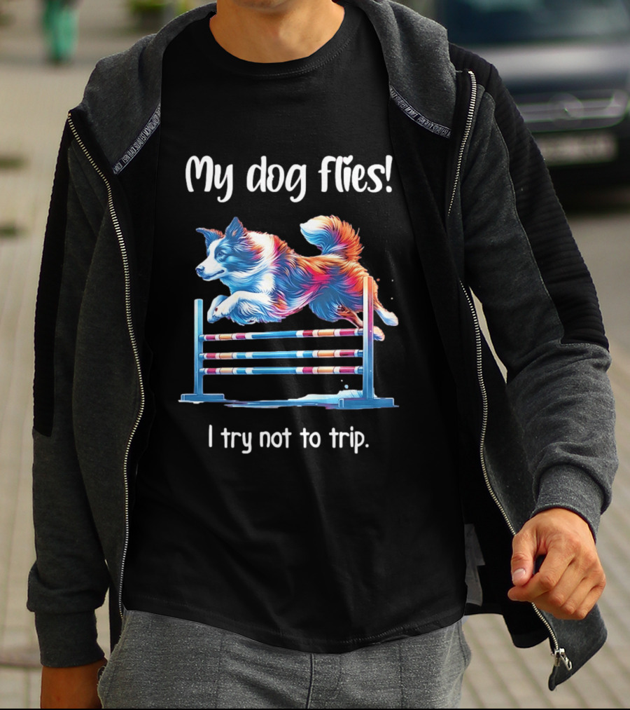 My Dog Flies I Try Not To Trip Jumping Canine Agility T-Shirt