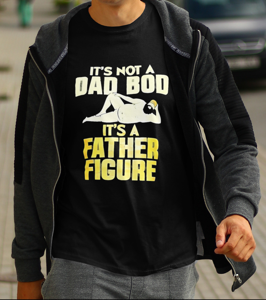 It's Not A Dad Bod It's A Father Figure T-Shirt