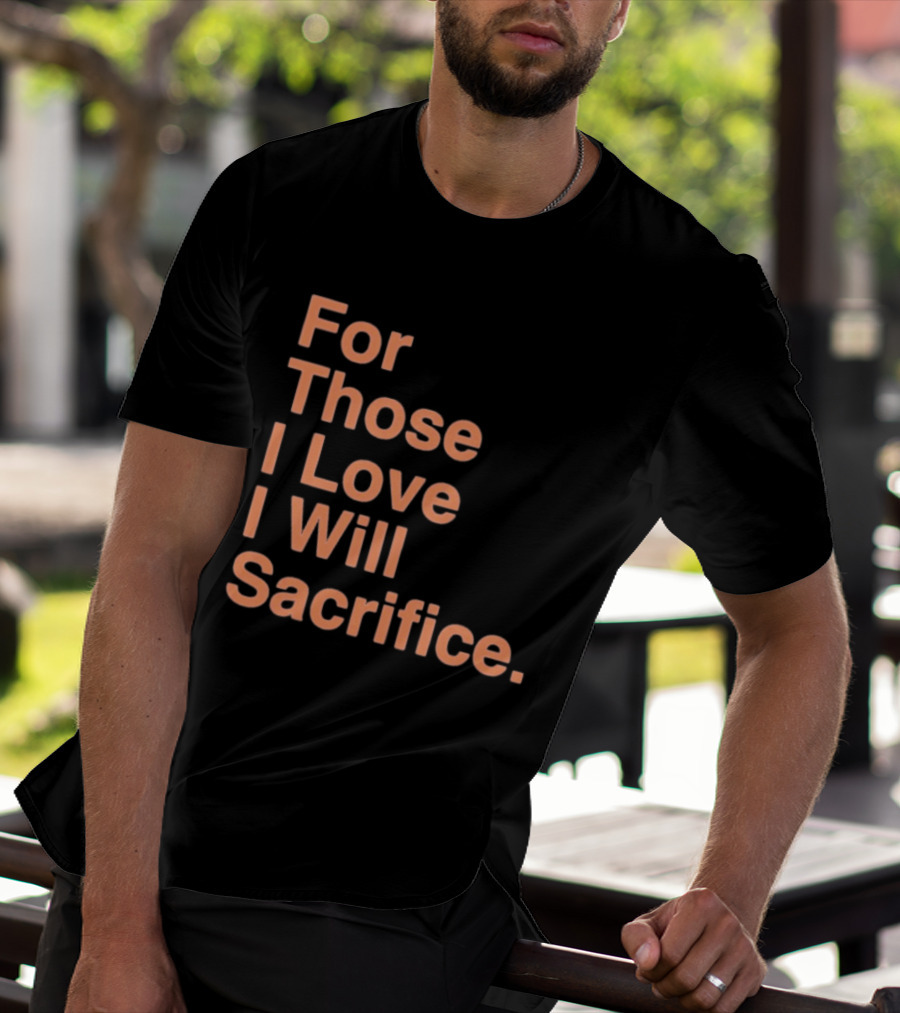 For Those I Love I Will Sacrifice New York Knicks T-Shirt