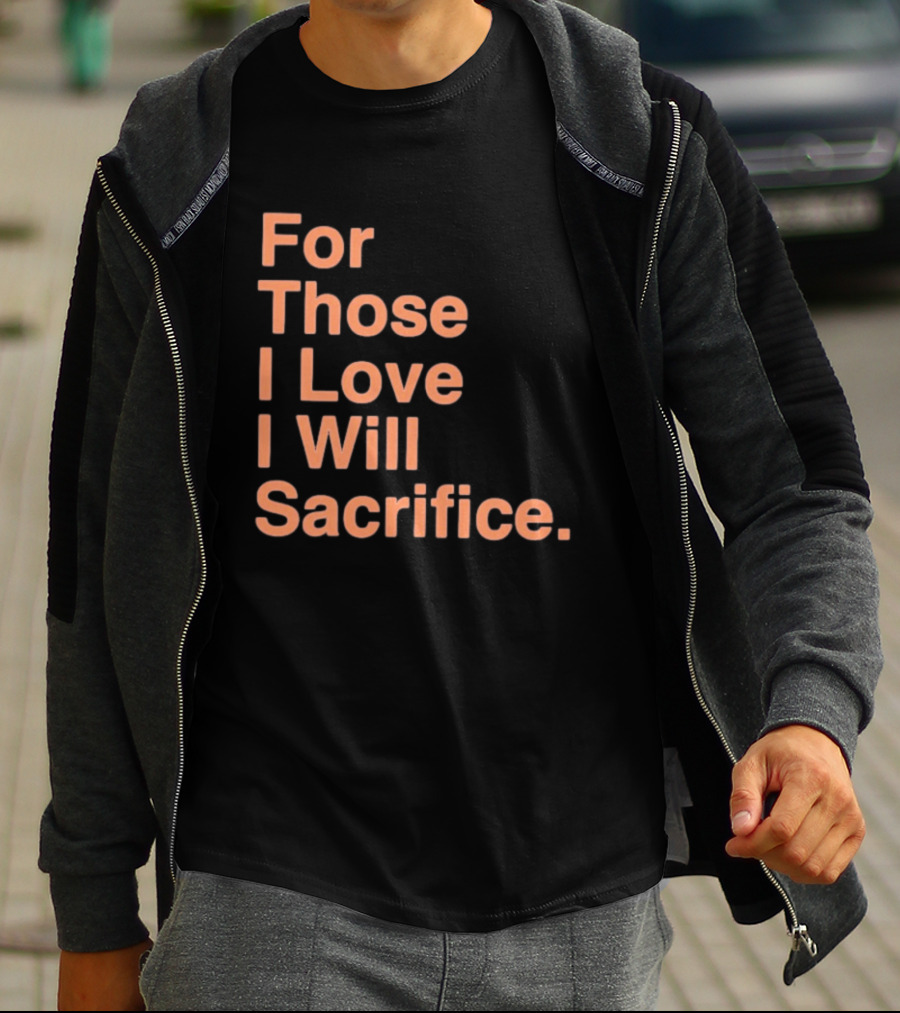 For Those I Love I Will Sacrifice New York Knicks T-Shirt