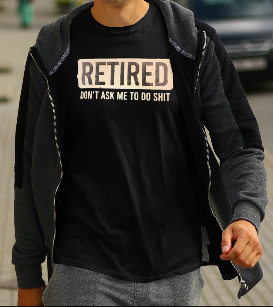 Retirement Don't Ask Me To Do Shit T-Shirt