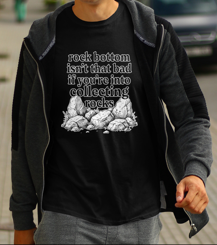 Rock Bottom Isn't That Bad If You're Into Collecting Rocks Rocky T-Shirt