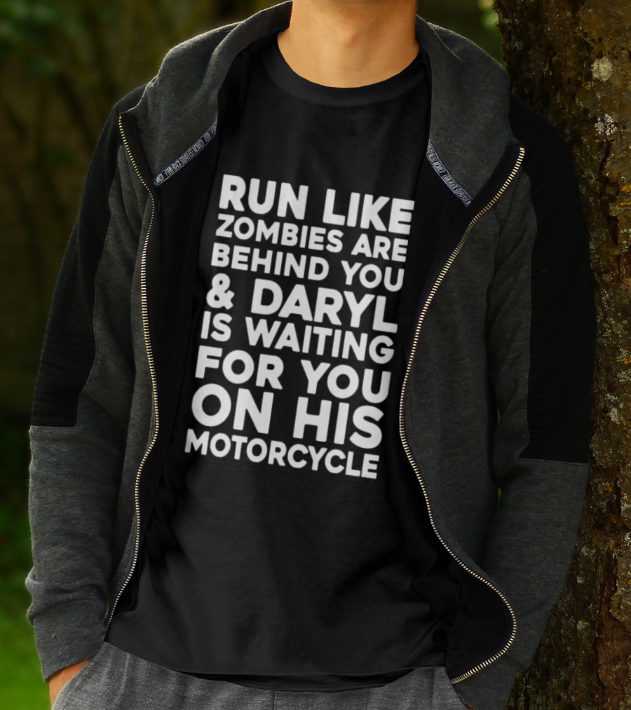 Run Like Zombies Are Behind You Daryl Is Waiting For You On His Motorcycle T-Shirt