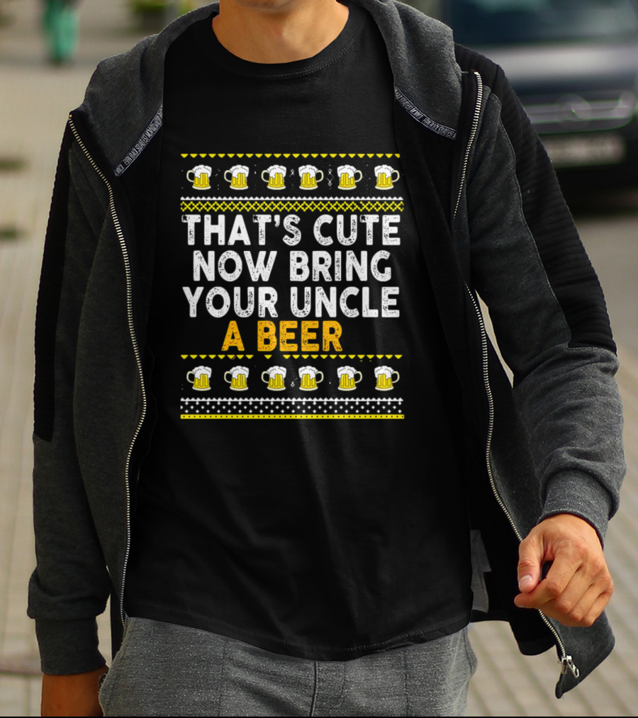 That's Cute Now Bring Your Uncle A Beer T-Shirt