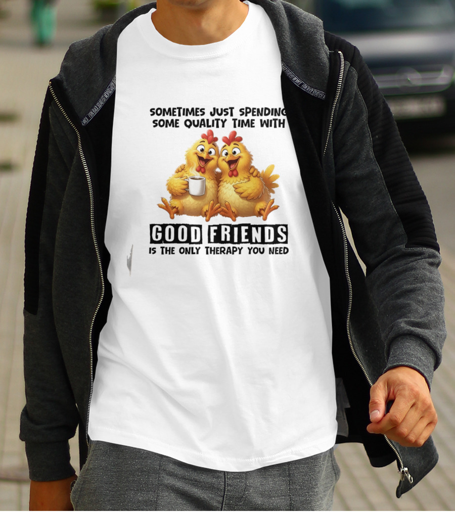 Chicken Coffee Spending Time With Good Friends Therapy T-Shirt