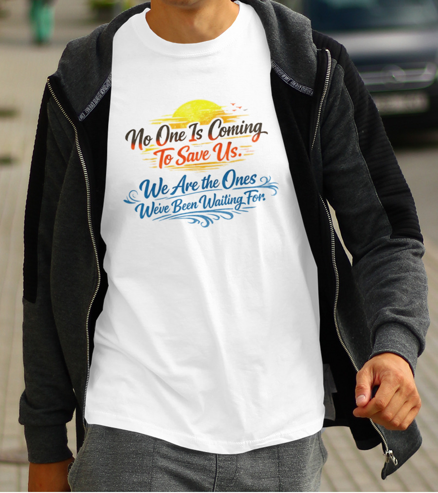 No One Is Coming To Save Us We Are The Ones We've Been Waiting For Motivational Sun And Birds T-Shirt