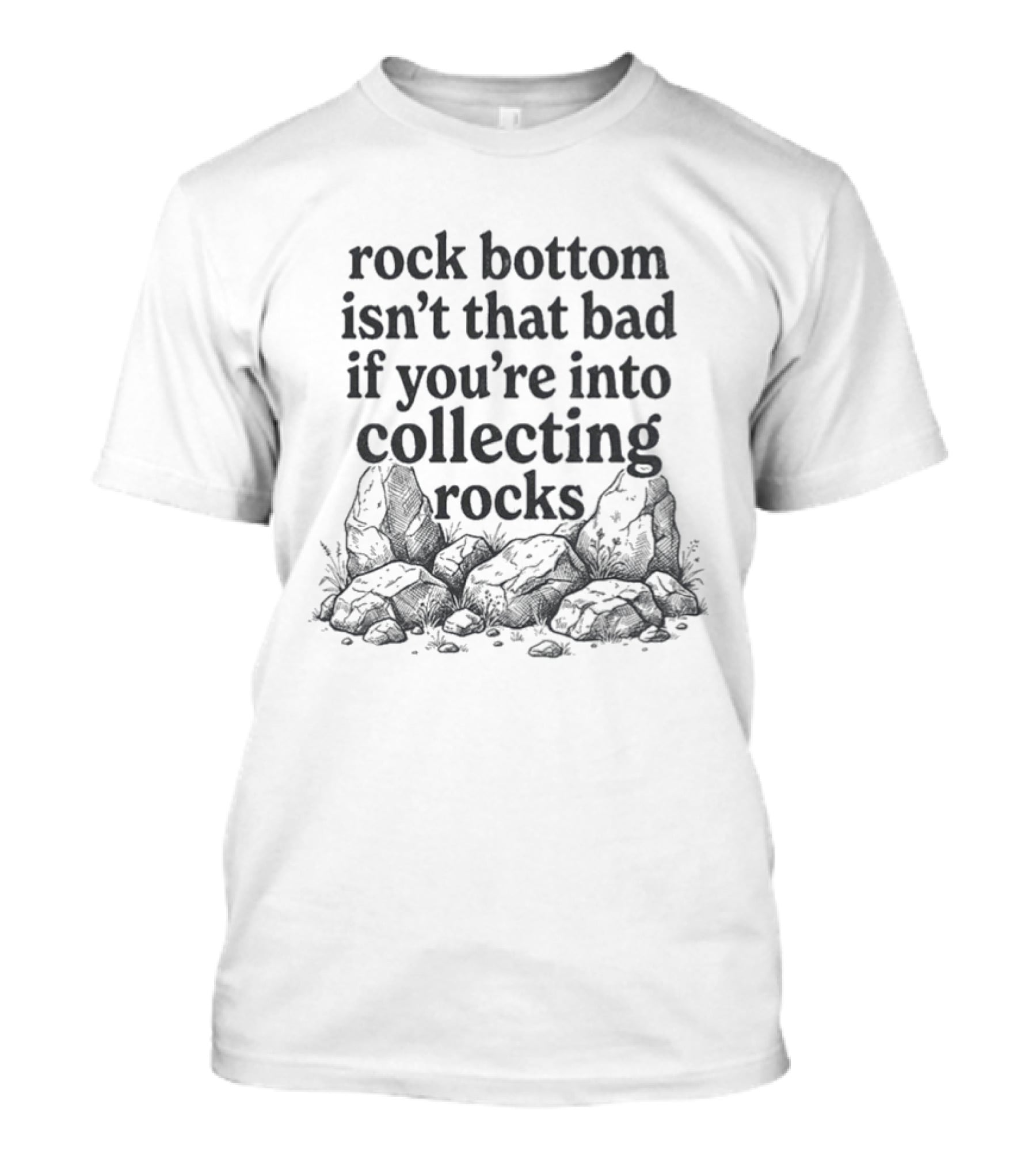 Rock Bottom Isn't That Bad If You're Into Collecting Rocks Humor With Rock Pile T-Shirt