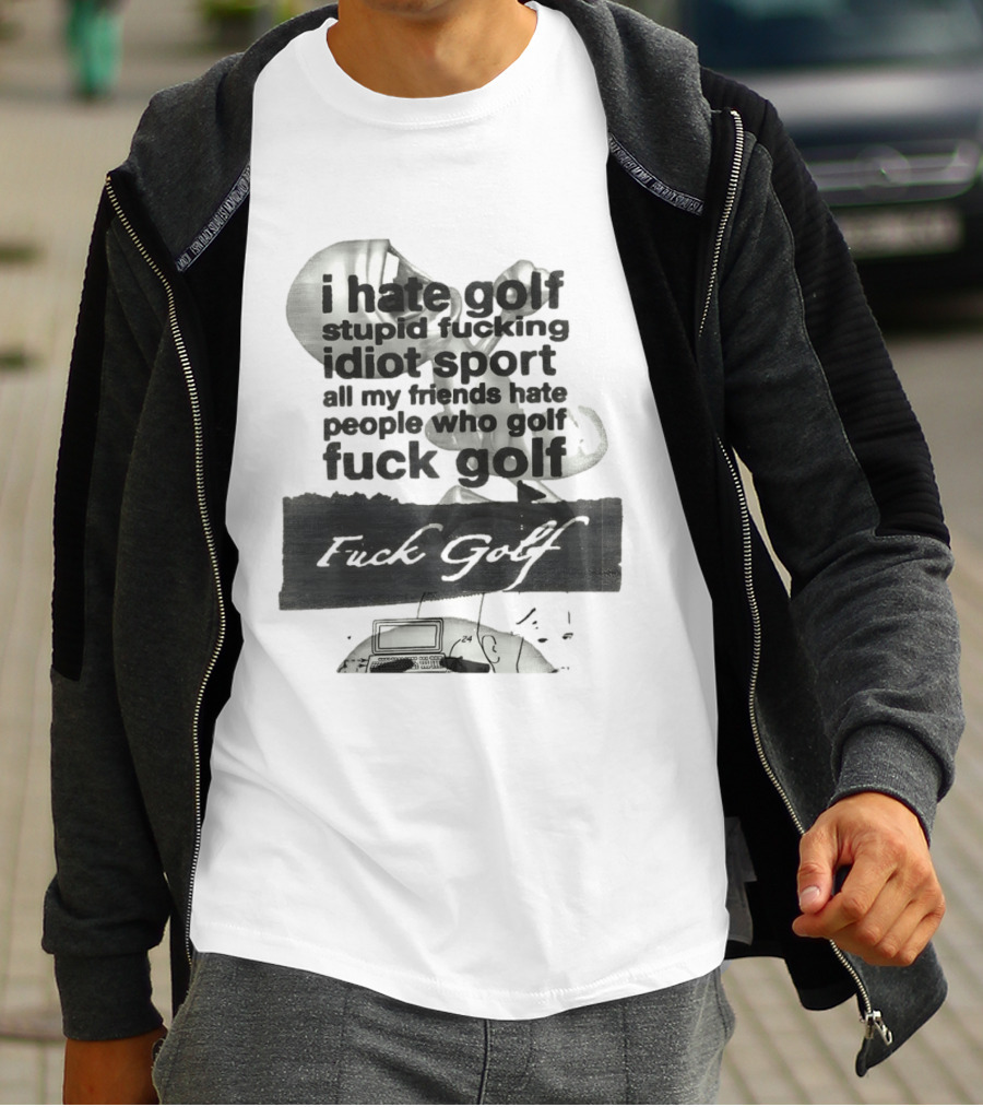 I Hate Golf Stupid Fucking Idiot Sport All My Friends Hate People Who Golf Fuck Golf T-Shirt