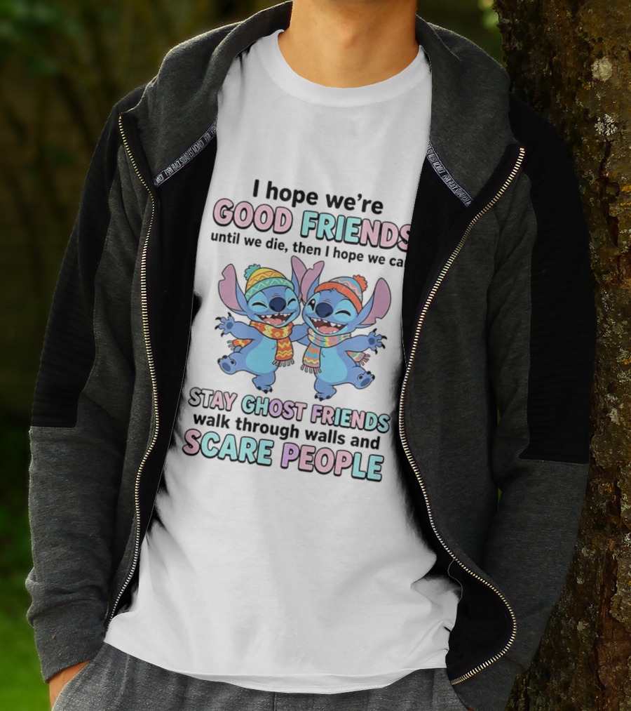 I Hope We're Good Friends Until We Die Then I Hope We Can Stay Ghost Friends Walk Through Walls And Scare People T-Shirt