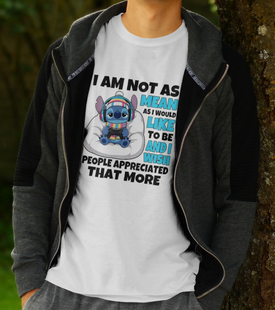 Stitch I Am Not As Mean As I Would Like To Be And I Wish People Appreciated That More T-Shirt