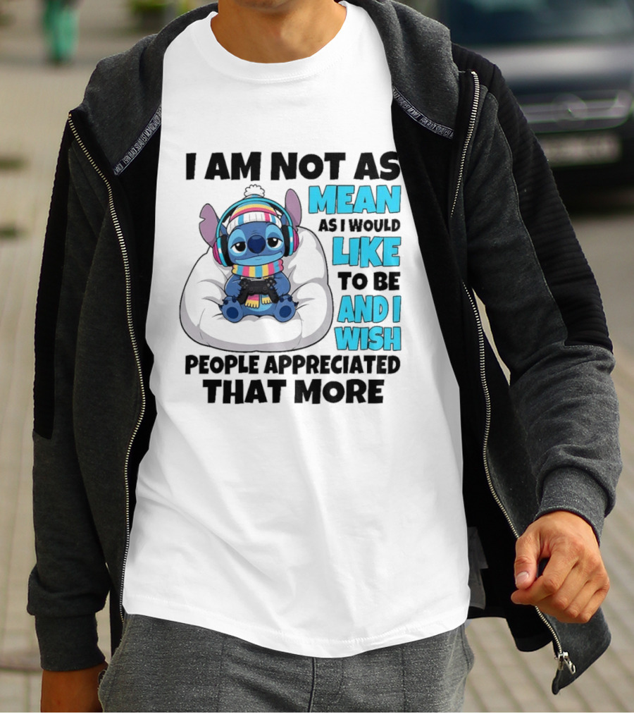 Stitch I Am Not As Mean As I Would Like To Be And I Wish People Appreciated That More T-Shirt