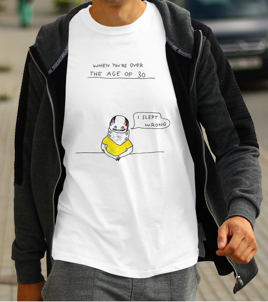 When You're Over The Age Of 30 I Slept Wrong T-Shirt