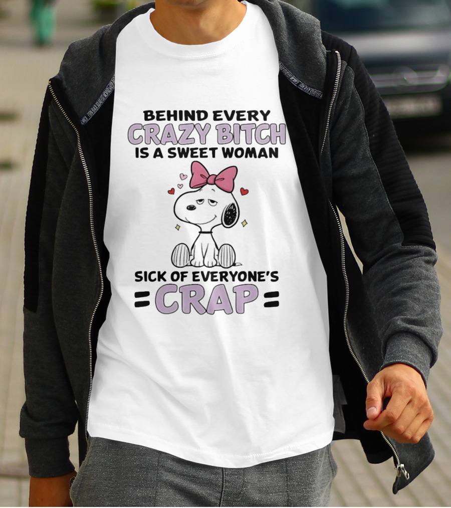 Behind Every Crazy Bitch Sweet Woman Sick Of Everyone's Crap Snoopy T-Shirt