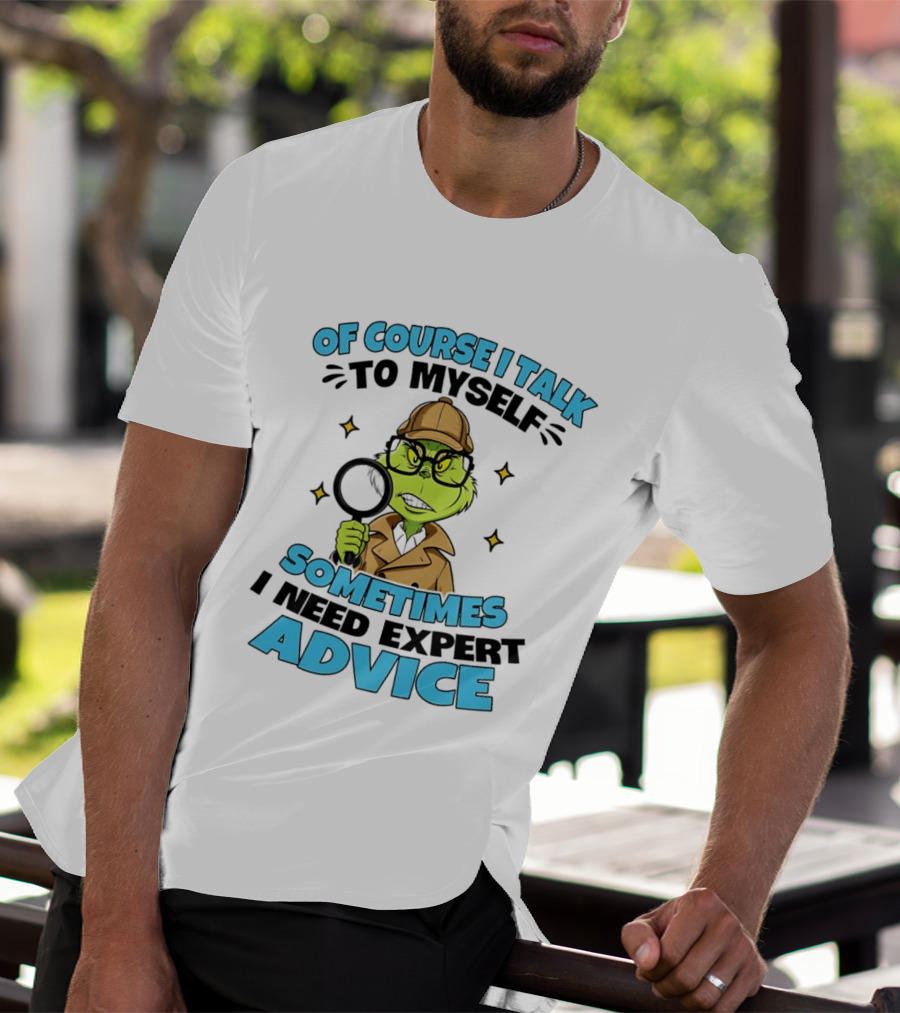 Of Course I Talk To Myself Sometimes I Need Expert Advice Grinch Detective Insight T-Shirt