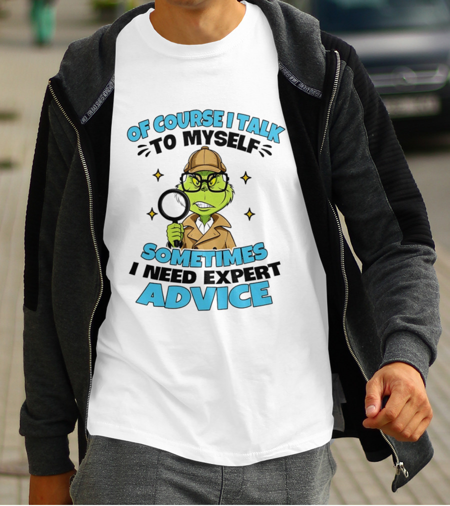 Of Course I Talk To Myself Sometimes I Need Expert Advice Grinch Detective Insight T-Shirt
