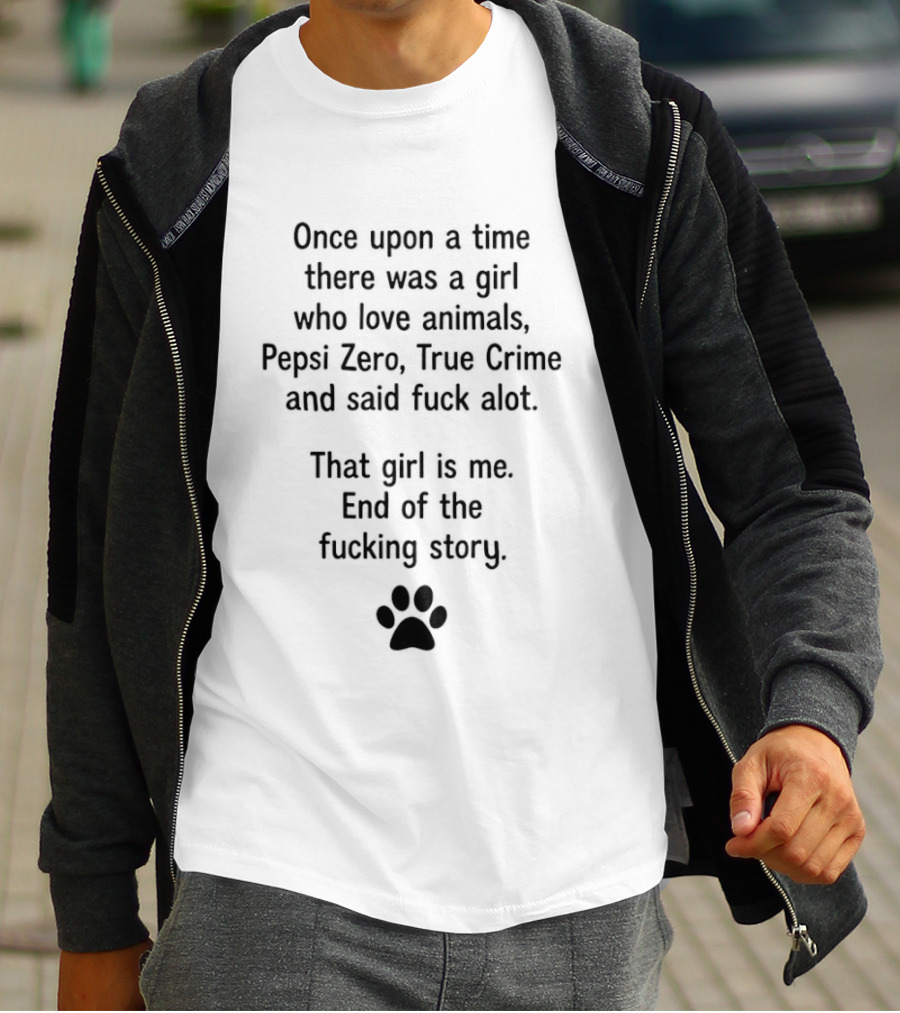 Once Upon A Time Girl Who Loves Animals Pepsi Zero True Crime Said Fuck A Lot End Of Story T-Shirt