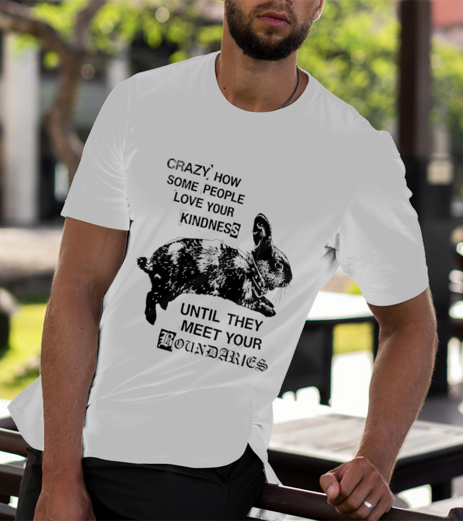 Rabbit Crazy How Some People Love Your Kindness Until They Meet Your Boundaries T-Shirt