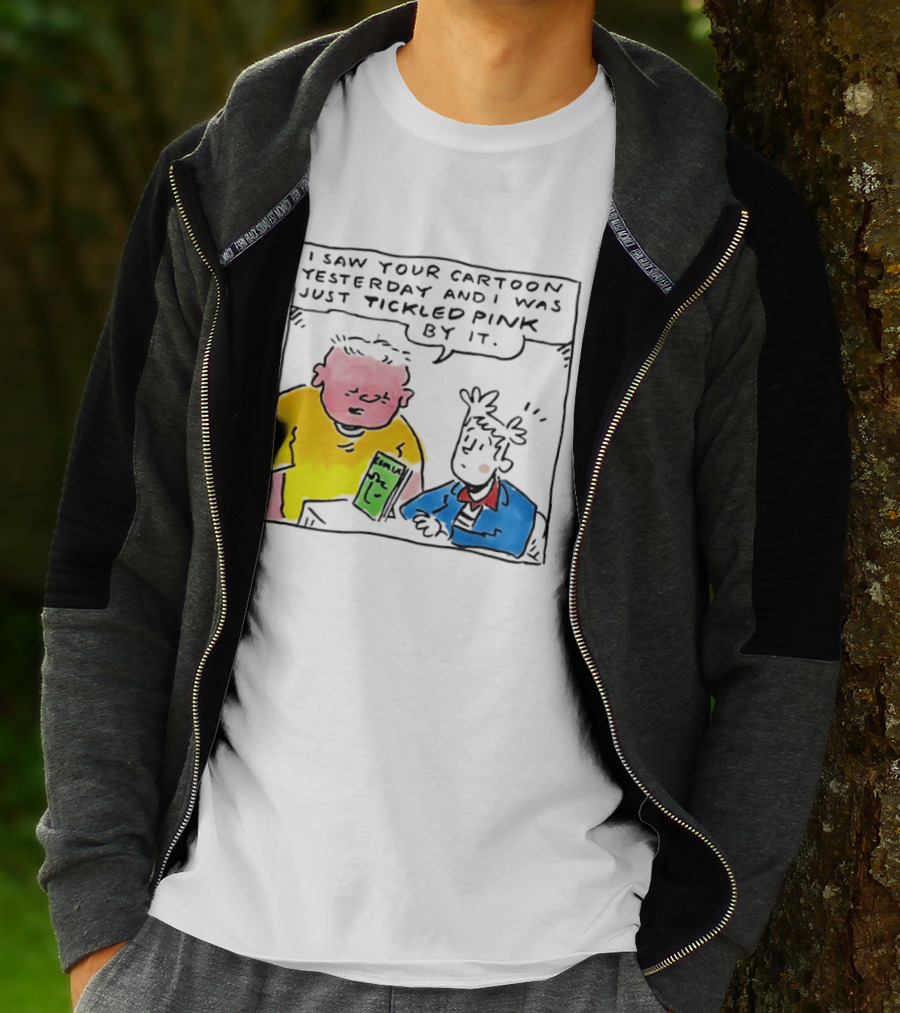I Saw Your Cartoon Yesterday Just Tickled Pink By It T-Shirt