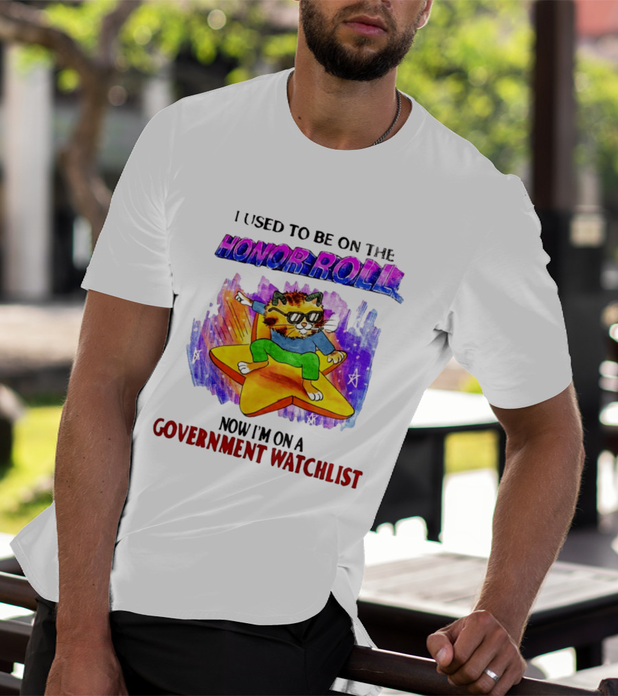 I Used To Be On The Honor Roll Cat On Star Now I'm On A Government List T-Shirt