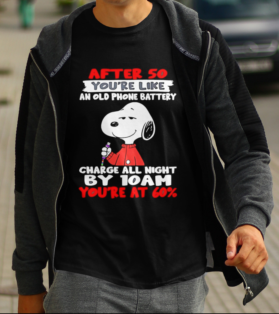 After 50 You're Like An Old Phone Battery Charge All Night By 10am You're At 60 Snoopy T-Shirt